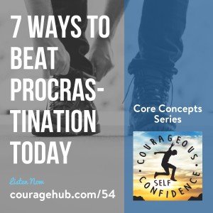 7 ways to beat procrastination today courageous self confidence core concepts series