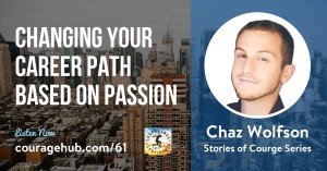 Changing Your Career Path Based on Passion with Chaz Wolfson. Stories of Courage Series.