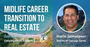 Stories of Courage. Midlife Career Transition to Real Estate with Mario Jannatpour.